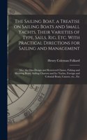 Sailing Boat, a Treatise on Sailing Boats and Small Yachts, Their Varieties of Type, Sails, Rig, Etc. With Practical Directions for Sailing and Management; Also, the One-design and Restricted Classes, Fishing and Shooting Boats, Sailing Chariots...