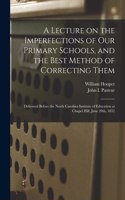 Lecture on the Imperfections of Our Primary Schools, and the Best Method of Correcting Them