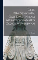 Gete Dibadjimowin, Gaie Dach Nitam Mekateokwanaieg Ogagikwewiniwan