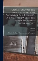 Consistency of the Normal Metes and Bounds of our Republic. A Jewel From Which the People Should be Loathe to Part; Volume 2