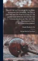 Traité De La Couleur De La Peau Humaine En Général, De Celle Des Nègres En Particulier, Et De La Métamorphose D'une De Ces Couleurs En L'autre, Soit De Naissance, Soit Accidentellement