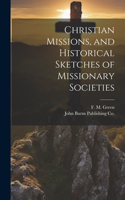 Christian Missions, and Historical Sketches of Missionary Societies