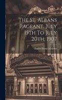 The St. Albans Pageant, July 15th To July 20th, 1907