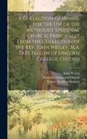 Collection of Hymns, for the Use of the Methodist Episcopal Church, Principally From the Collection of the Rev. John Wesley, M.A. Late Fellow of Lincoln College, Oxford