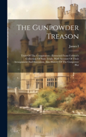 Gunpowder Treason: Trials Of The Conspirators: Extracted From Cobbett's Collection Of State Trials, With Account Of Their Arraignment And Execution, Also History Of Th