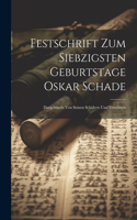 Festschrift Zum Siebzigsten Geburtstage Oskar Schade: Dargebracht Von Seinen Schülern Und Verehrern