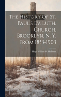 History Of St. Paul's Ev. Luth. Church, Brooklyn, N. Y. From 1853-1903