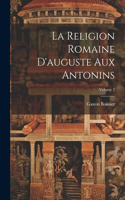 Religion Romaine D'auguste Aux Antonins; Volume 2