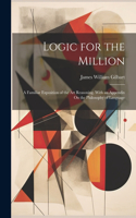 Logic for the Million: A Familiar Exposition of the Art Reasoning. With an Appendix On the Philosophy of Language