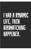 I Had A Dynamic Life, Then Birdwatching Happened: Blank Lined Notebook