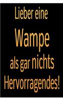 Lieber eine Wampe, als gar nichts Hervorragendes