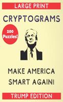 200 Puzzles Large Print Cryptograms Make America Smart Again Trump Edition: A Trump Cryptogram a Day (Funny Donald Trump Quotes to Get Smart)