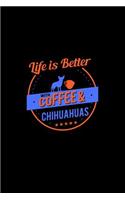 Life Is Better With Coffee & Chihuahuas