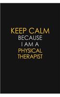 Keep Calm Because I Am A Physical Therapist: Motivational: 6X9 unlined 129 pages Notebook writing journal