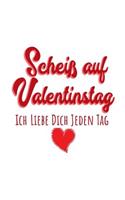 Scheiß Auf Valentinstag Ich Liebe Dich Jeden Tag