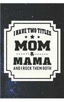 I Have Two Titles Mom & Mama I Rock Them Both: Family Grandma Women Mom Memory Journal Blank Lined Note Book Mother's Day Holiday Gift