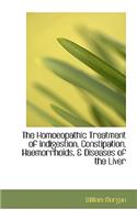 The Homoeopathic Treatment of Indigestion, Constipation, Haemorrhoids, & Diseases of the Liver