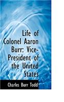 Life of Colonel Aaron Burr: Vice-President of the United States