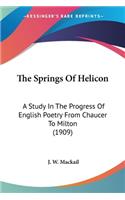 The Springs Of Helicon: A Study In The Progress Of English Poetry From Chaucer To Milton (1909)(English)