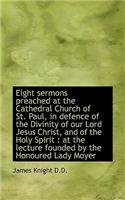 Eight Sermons Preached at the Cathedral Church of St. Paul, in Defence of the Divinity of Our Lord J