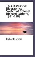 This Discursive Biographical Sketch of Colonel Richard Lathers, 1841-1902,