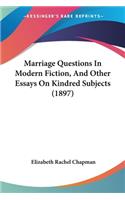 Marriage Questions In Modern Fiction, And Other Essays On Kindred Subjects (1897)