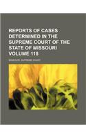 Reports of Cases Determined in the Supreme Court of the State of Missouri Volume 118