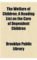 The Welfare of Children; A Reading List on the Care of Dependent Children
