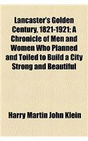 Lancaster's Golden Century, 1821-1921; A Chronicle of Men and Women Who Planned and Toiled to Build a City Strong and Beautiful