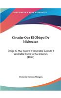 Circular Que El Obispo de Michoacan: Dirige Al Muy Ilustre y Venerable Cabildo y Venerable Clero de Su Diocesis (1857)