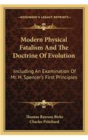 Modern Physical Fatalism and the Doctrine of Evolution: Including an Examination of Mr. H. Spencer's First Principles