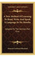 New Method of Learning to Read, Write and Speak a Language in Six Months: Adapted to the German, Part First