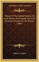 History Of The Landed Tenures Of Great Britain And Ireland, From The Norman Conquest To The Present (1865)