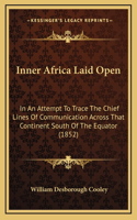 Inner Africa Laid Open: In an Attempt to Trace the Chief Lines of Communication Across That Continent South of the Equator (1852)