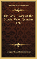 The Early History Of The Scottish Union Question (1897)
