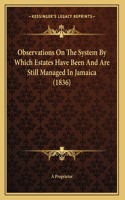 Observations On The System By Which Estates Have Been And Are Still Managed In Jamaica (1836)