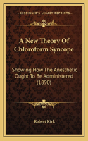 A New Theory Of Chloroform Syncope: Showing How The Anesthetic Ought To Be Administered (1890)(English)