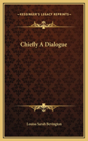 Chiefly A Dialogue