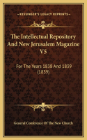 The Intellectual Repository And New Jerusalem Magazine V5: For The Years 1838 And 1839 (1839)