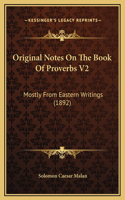 Original Notes On The Book Of Proverbs V2: Mostly From Eastern Writings (1892)
