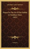 Prayers For The Use Of The Faithful In Troublous Times (1851)