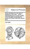 Some Remarks on a New Way of Preaching 1730. and ... Some ... Animadversions on a Book, Entitl'd, Some Thoughts Concerning the Proofs of a Future State from Reason. Ed 2