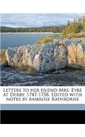 Letters to Her Friend Mrs. Eyre at Derby, 1747-1758. Edited with Notes by Ambrose Rathborne