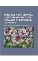 Memoires Pour Servir A L'Histoire Des Maisons Royalles Et Bastimens de France