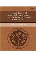 Robust Design of Selectively Compliant Flexure-Based Precision Mechanisms