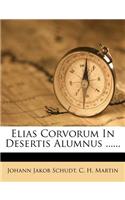Elias Corvorum in Desertis Alumnus ......