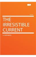 The Irresistible Current