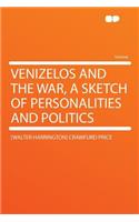 Venizelos and the War, a Sketch of Personalities and Politics