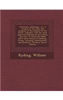Veterinary Pathology; Or, a Treatise on the Cause and Progress of the Diseases of the Horse: Together with the Most Approved Methods of Prevention and Cure. to Which Are Added Short Observations of Bleeding, Firing, Roweling, Fomentations, and Poul