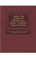 Hafiz, the Prince of Persian Lyric Poets - Primary Source Edition